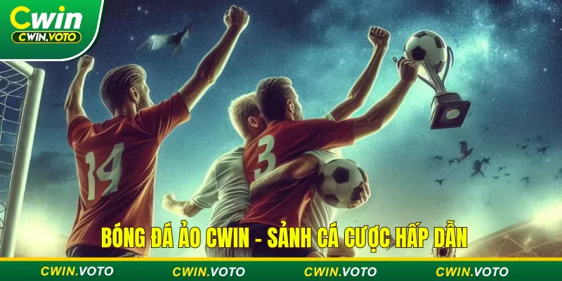 Bóng đá ảo Cwin cùng nhà cái thăng hoa cảm xúc